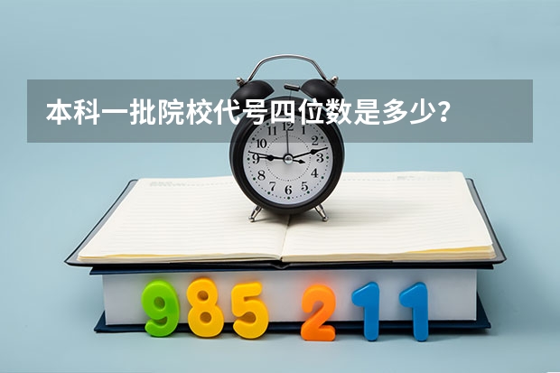 本科一批院校代号四位数是多少？