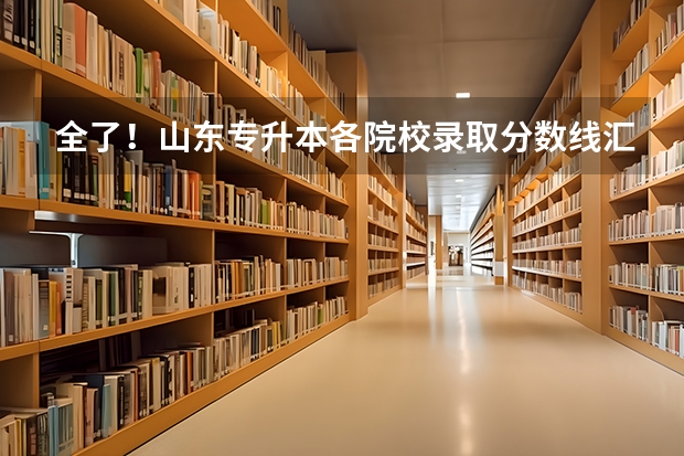 全了！山东专升本各院校录取分数线汇总！ 烟台科技学院自荐考试科目