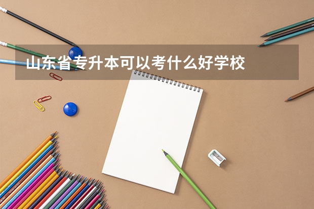 山东省专升本可以考什么好学校