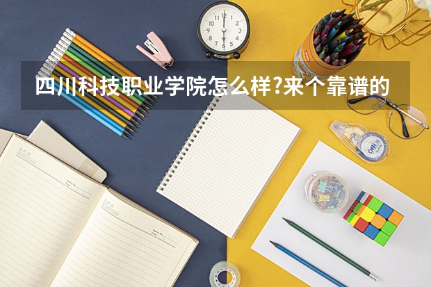 四川科技职业学院怎么样?来个靠谱的回答