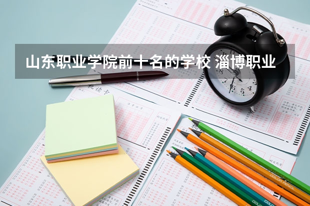 山东职业学院前十名的学校 淄博职业学院各专业分数线