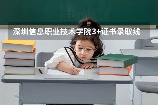 深圳信息职业技术学院3+证书录取线 深圳信息学院3+证书分数线