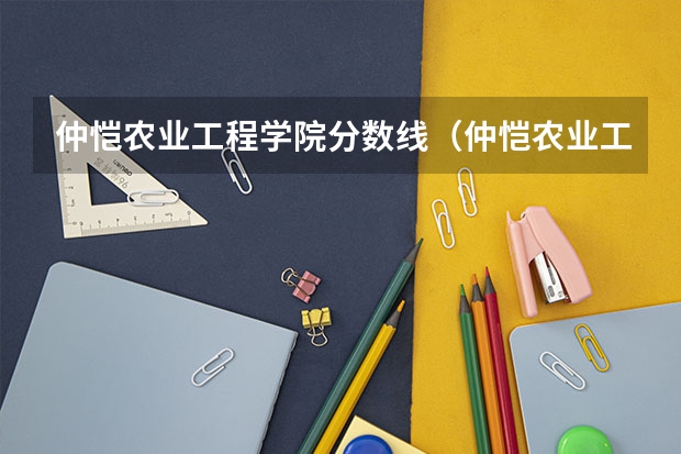 仲恺农业工程学院分数线（仲恺农业工程学院研究生分数线）