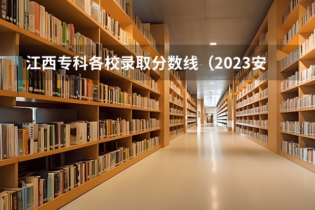 江西专科各校录取分数线（2023安徽专科院校录取分数线）