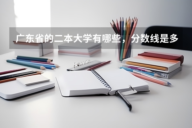 广东省的二本大学有哪些，分数线是多少