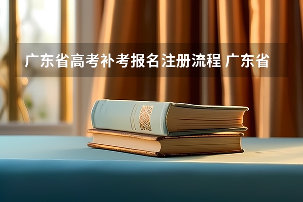 广东省高考补考报名注册流程 广东省高考补报名流程