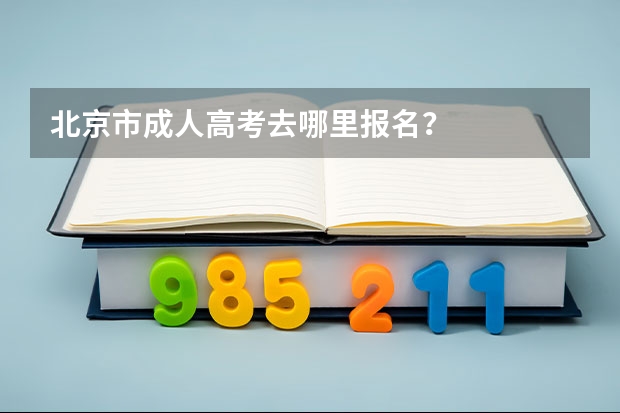 北京市成人高考去哪里报名？