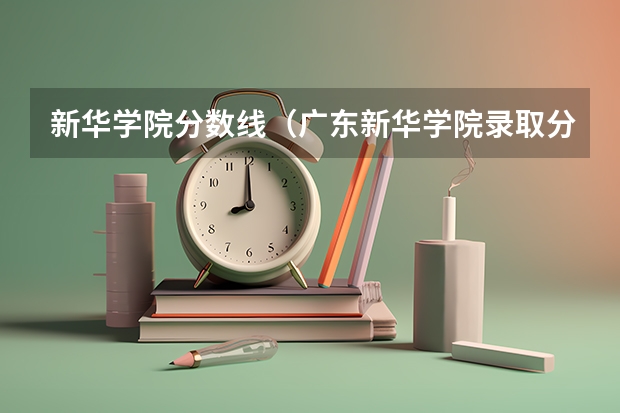 新华学院分数线（广东新华学院录取分数线）