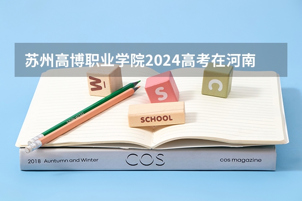 苏州高博职业学院2024高考在河南招生计划介绍