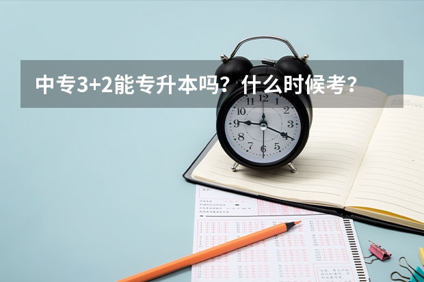 中专3+2能专升本吗？什么时候考？