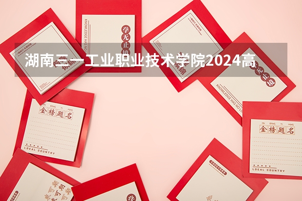 湖南三一工业职业技术学院2024高考在河南招生计划介绍