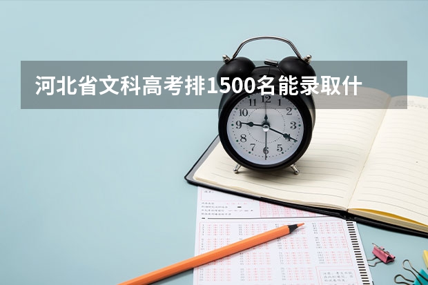 河北省文科高考排1500名能录取什么大学