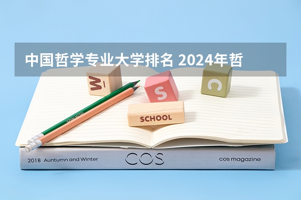 中国哲学专业大学排名 2024年哲学专业大学排名及评级：北京大学、复旦大学前二