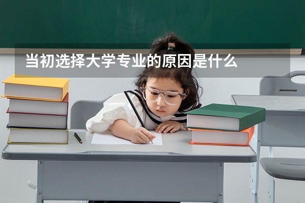 当初选择大学专业的原因是什么