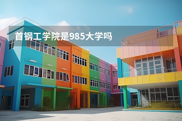 首钢工学院是985大学吗