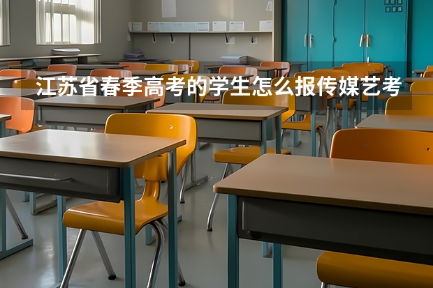 江苏省春季高考的学生怎么报传媒艺考