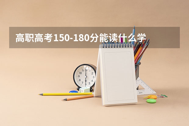 高职高考150-180分能读什么学校。广州市或者附近