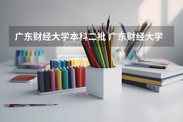 广东财经大学本科二批 广东财经大学是一本还是二本