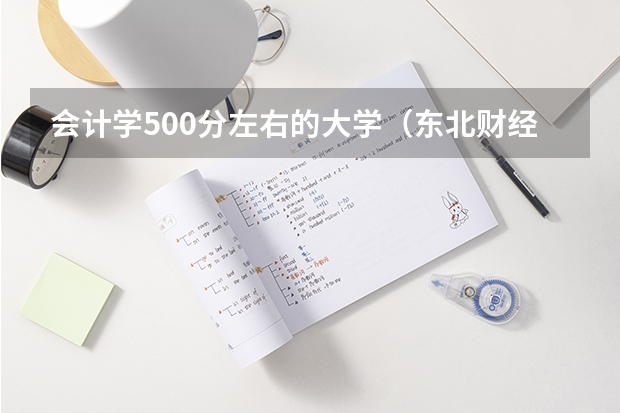 会计学500分左右的大学（东北财经大学录取分数线）