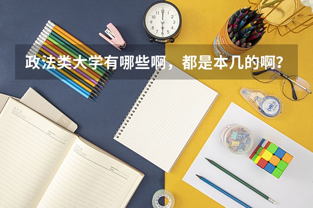 政法类大学有哪些啊，都是本几的啊？不用全部，举有名气的就可以了，在线等！！