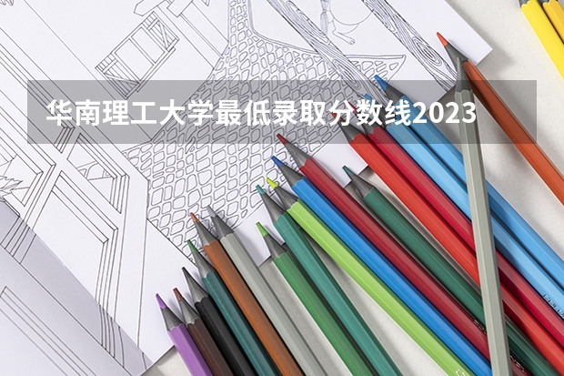 华南理工大学最低录取分数线2023 华南理工考研分数线