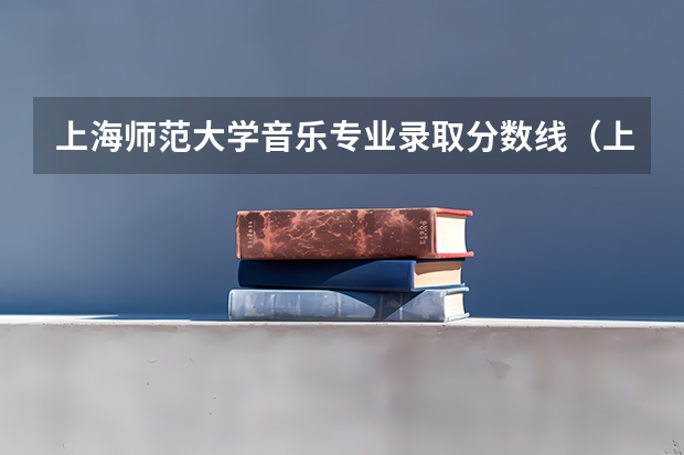 上海师范大学音乐专业录取分数线（上海师范大学录取分数线）