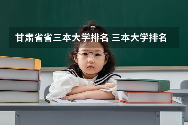 甘肃省省三本大学排名 三本大学排名