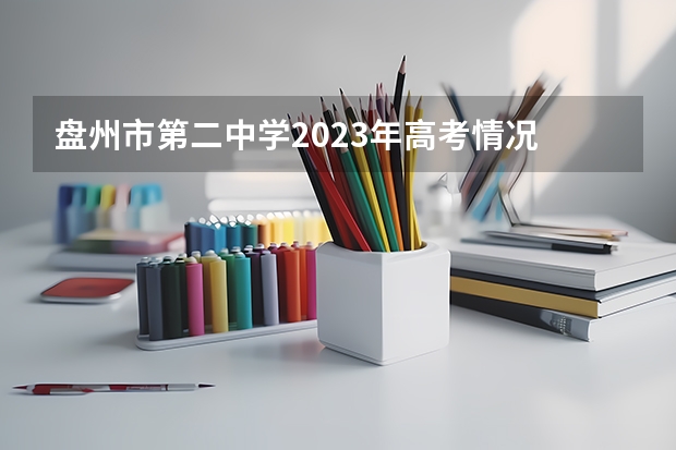 盘州市第二中学2023年高考情况 盘州市二中高考升学率