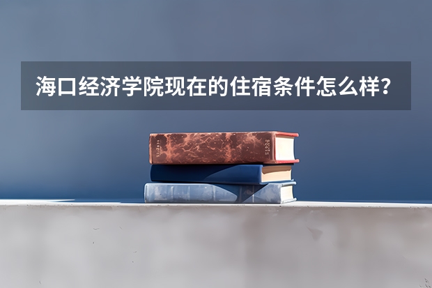 海口经济学院现在的住宿条件怎么样？都有几人间？宿舍内能洗澡吗？