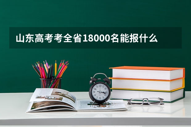 山东高考考全省18000名能报什么211大学