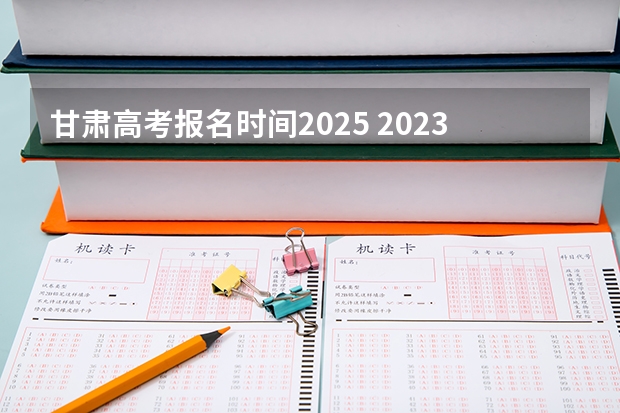 甘肃高考报名时间2025 2023年高考报名人数