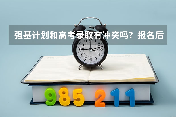 强基计划和高考录取有冲突吗？报名后能改专业吗？